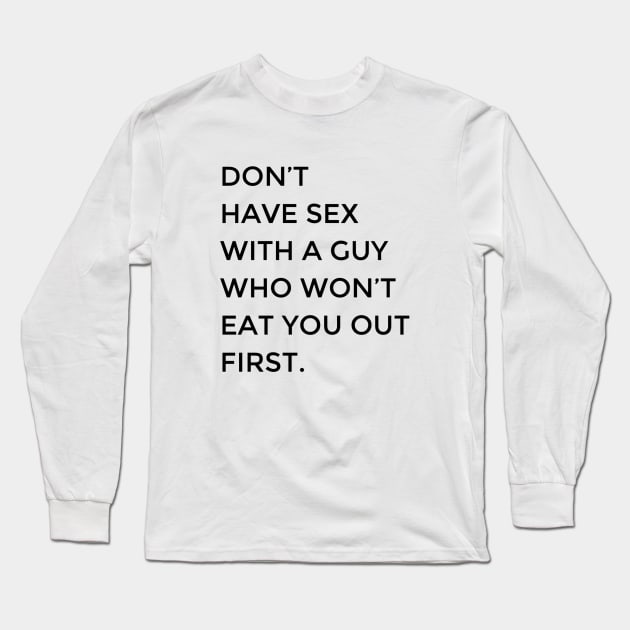 Don't Have Sex With A Guy Who Won't Eat You Out First Long Sleeve T-Shirt by JJDezigns